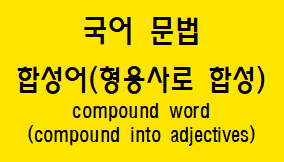  [국어 문법] 합성어(형용사로 합성) 방법과 예시