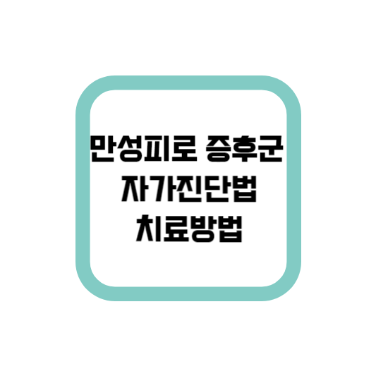  나도 혹시 만성피로 증후군? 자가진단법과 치료방법 알아보기