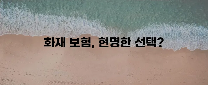 화재 보험 상담과 보험사 종류 꼼꼼히 알아봐야 합니다!