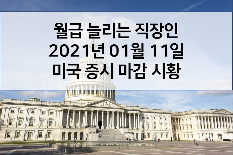  2021년 01월 11일 미국 증시 마감 시황 (해외 이슈)