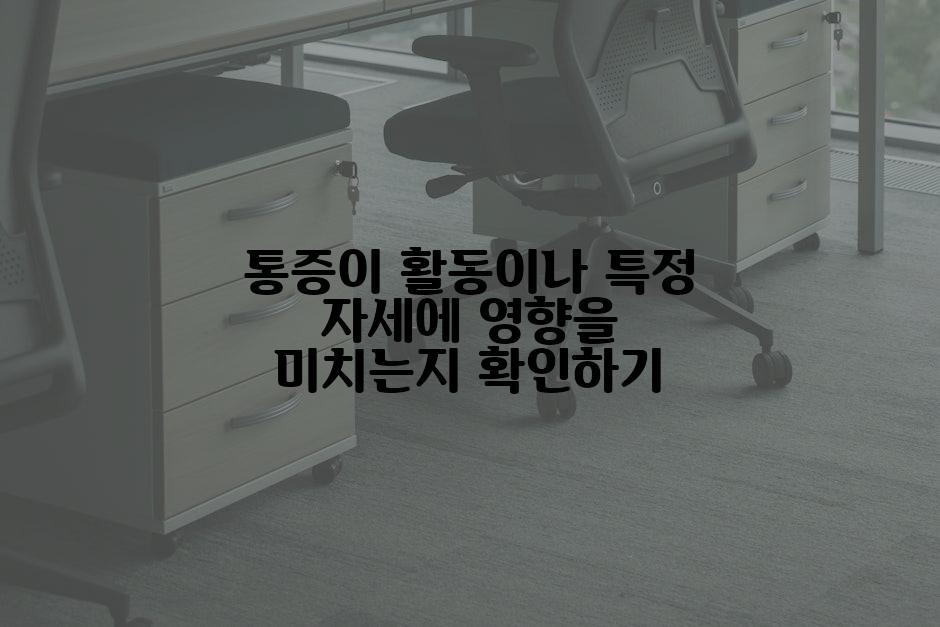 통증이 활동이나 특정 자세에 영향을 미치는지 확인하기