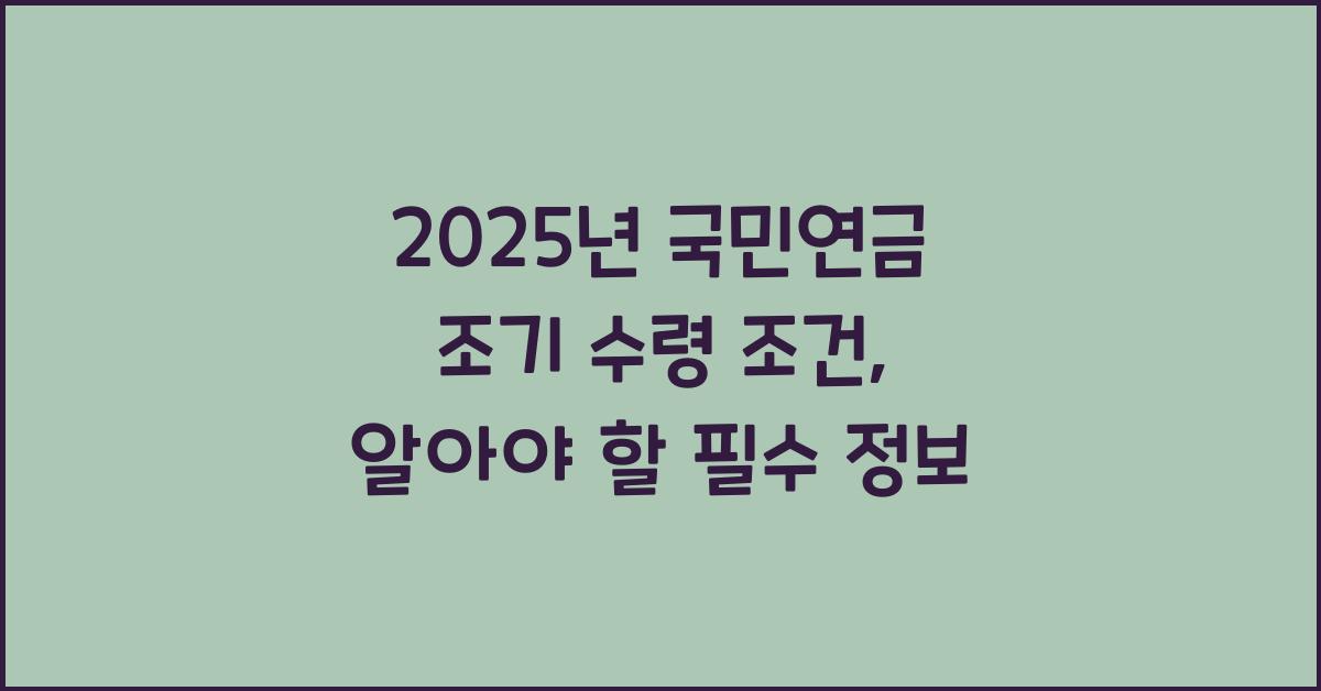 2025년 국민연금 조기 수령 조건