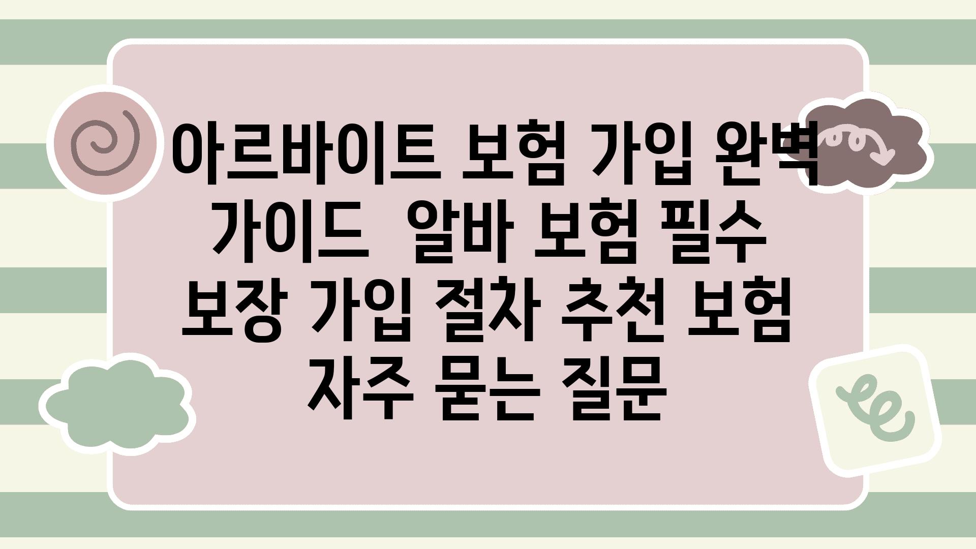  아르바이트 보험 가입 완벽 설명서  알바 보험 필수 보장 가입 절차 추천 보험 자주 묻는 질문