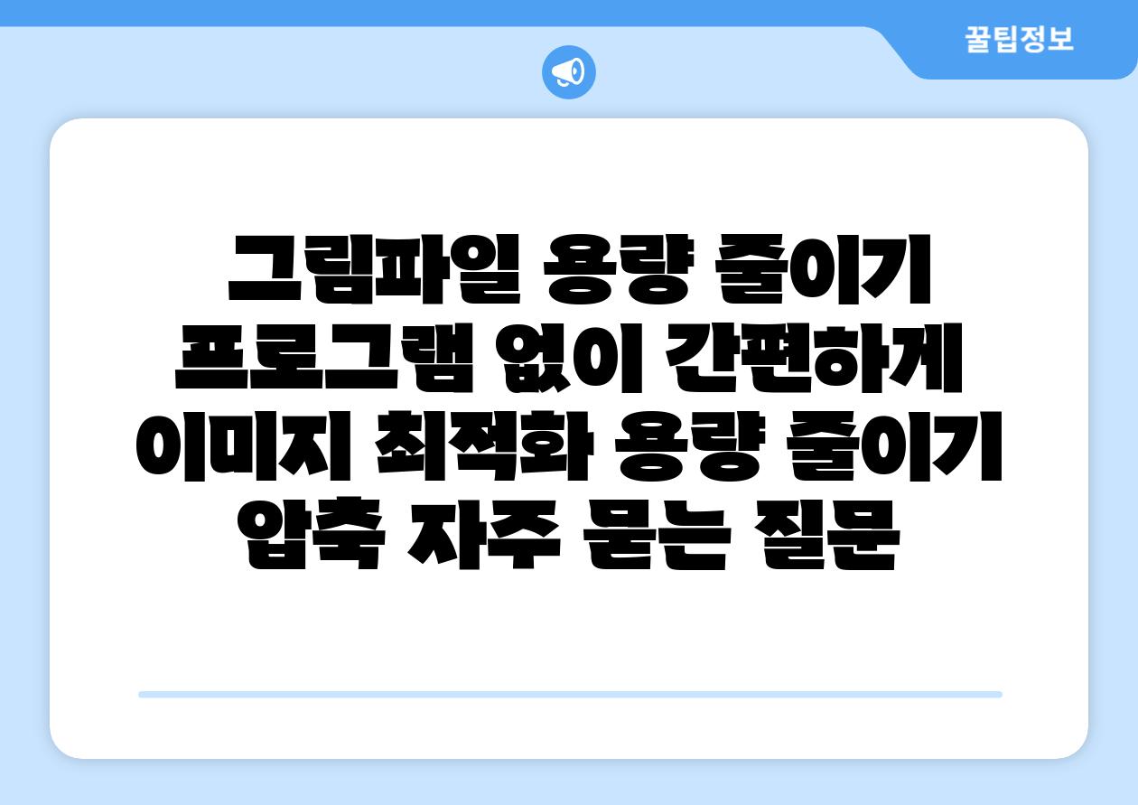  그림파일 용량 줄이기 프로그램 없이 간편하게  이미지 최적화 용량 줄이기 압축 자주 묻는 질문