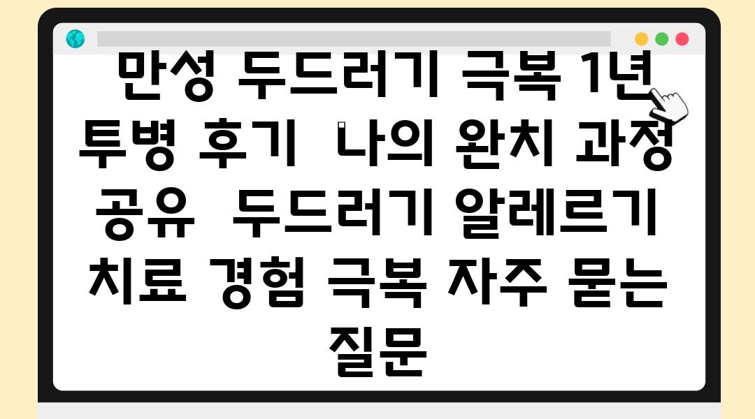  만성 두드러기 극복 1년 투병 후기  나의 완치 과정 공유  두드러기 알레르기 치료 경험 극복 자주 묻는 질문