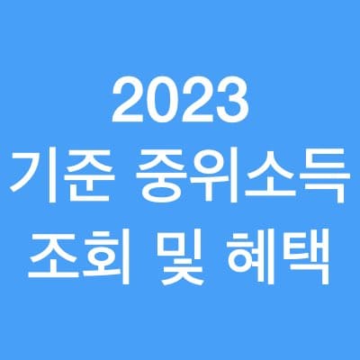 2023 기준 중위소득 금액 조회 및 혜택 알아보고 나에게 맞는 복지 혜택 알아 볼까