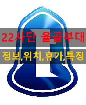  육군 22사단 율곡부대 (특징,날씨,근무환경,위치,정보)이외에 모든 꿀팁 방출!!
