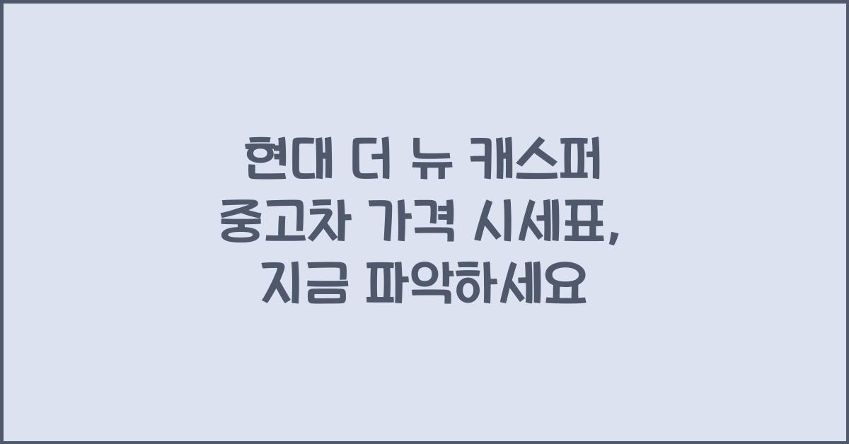 현대 더 뉴 캐스퍼 중고차 가격 시세표