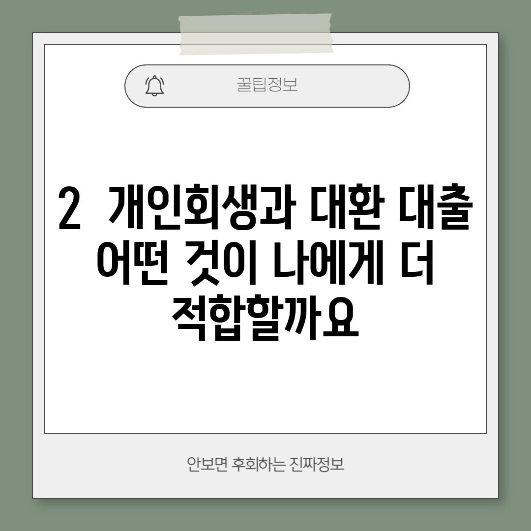 2.  개인회생과 대환 대출, 어떤 것이 나에게 더 적합할까요?