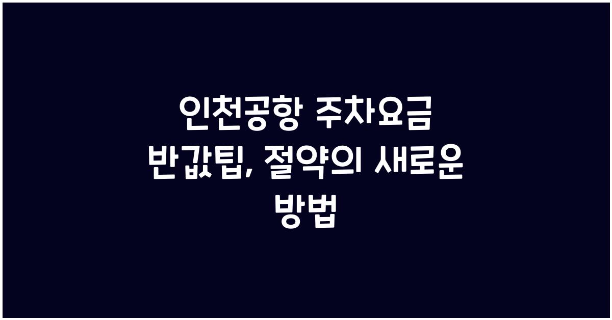 인천공항 주차요금 반값팁