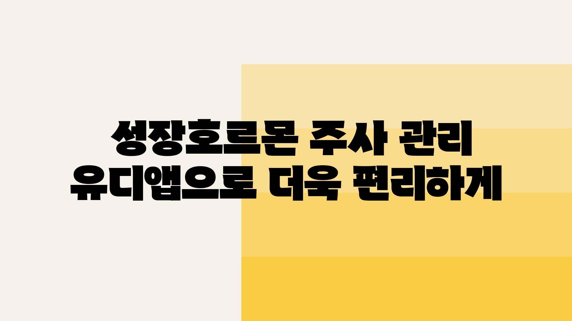  성장호르몬 주사 관리 유디앱으로 더욱 편리하게