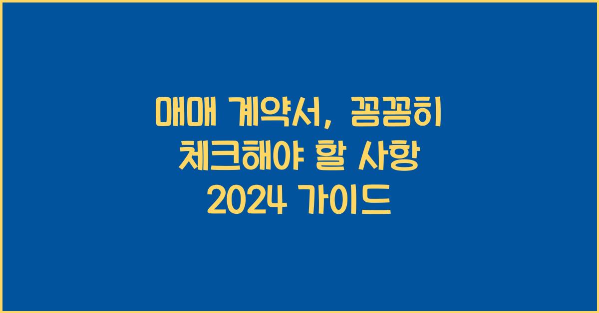 매매 계약서, 꼼꼼히 체크해야 할 사항