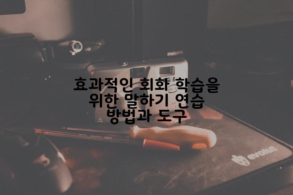 효과적인 회화 학습을 위한 말하기 연습 방법과 도구