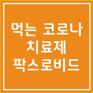  팍스로비드 먹는 코로나 치료제에 대해 알아봅시다