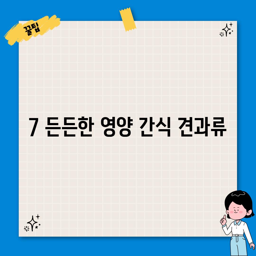 7. 든든한 영양 간식, 견과류!