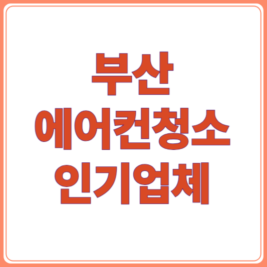 부산 에어컨 청소 잘하는 업체 TOP 5 추천/ 예약, 가격 꿀팁