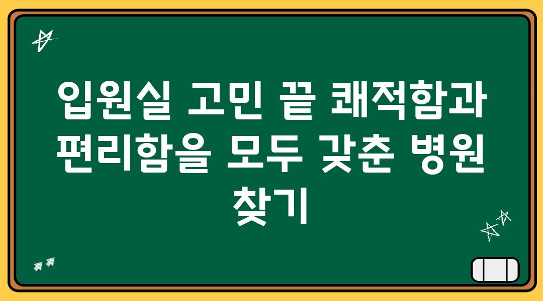 입원실 고민 끝 쾌적함과 편리함을 모두 갖춘 병원 찾기