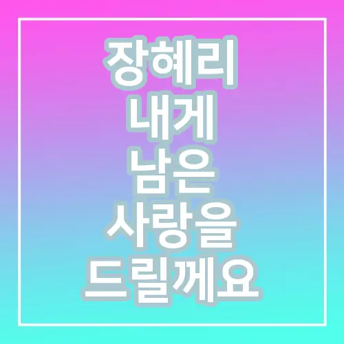 장혜리 내게 남은 사랑을 드릴께요