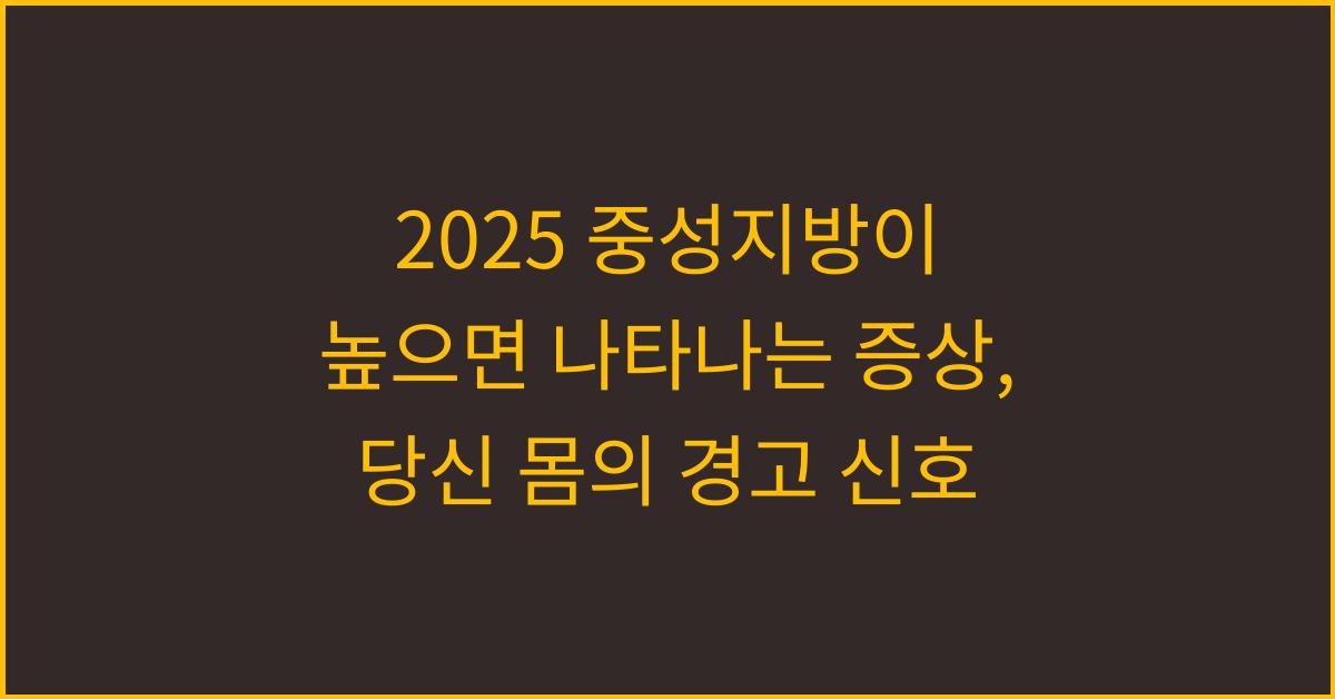 2025 중성지방이 높으면 나타나는 증상