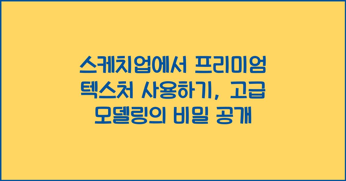 스케치업에서 프리미엄 텍스처 사용하기: 고급 모델링 팁