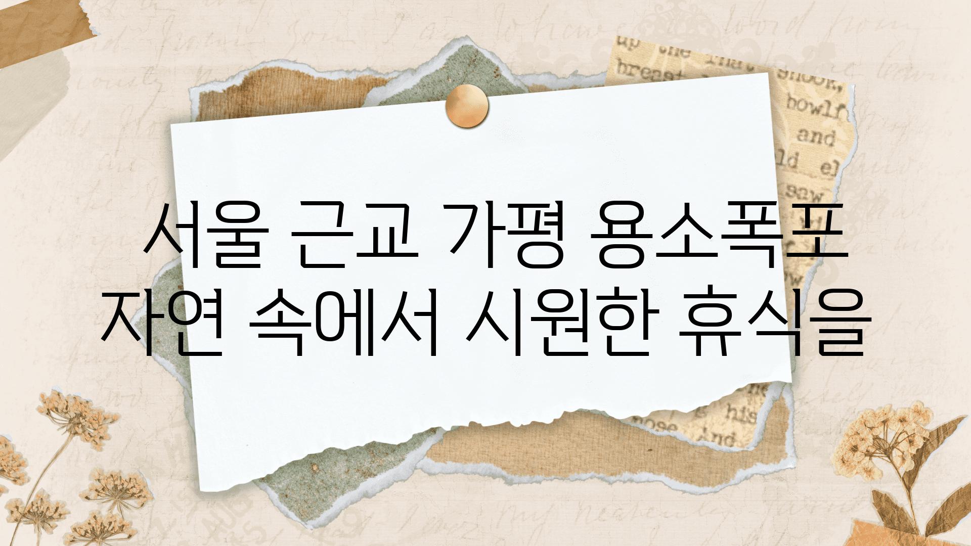  서울 근교 가평 용소폭포 자연 속에서 시원한 휴식을