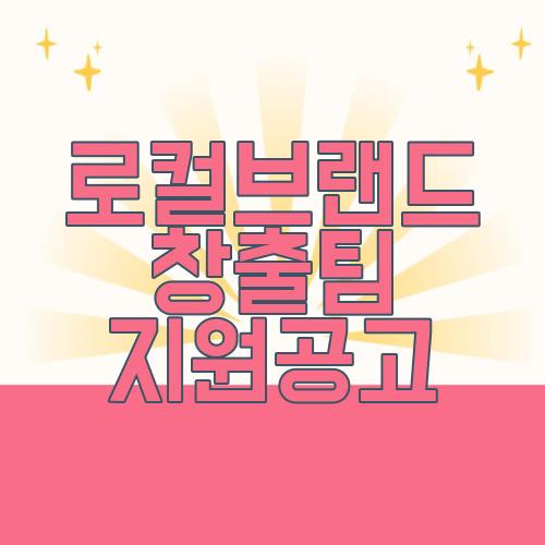 로컬브랜드 창출팀 지원공고