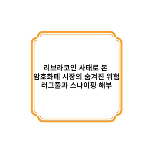 리브라코인 사태로 본 암호화폐 시장의 숨겨진 위험 : 러그풀과 스나이핑 해부
