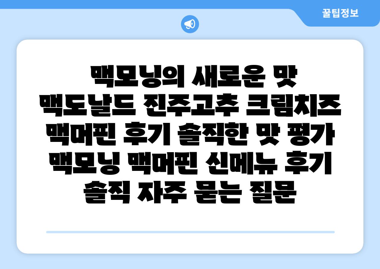 맥모닝의 새로운 맛 맥도날드 진주고추 크림치즈 맥머핀 후기 솔직한 맛 평가 맥모닝 맥머핀 신메뉴 후기 솔직 자주 묻는 질문