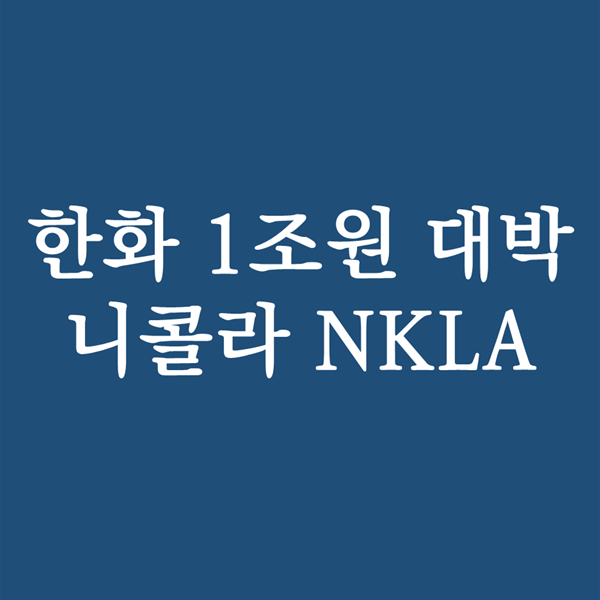  한화가 투자하여 1조원 대박낸 니콜라 NKLA- 주가 주식 배당