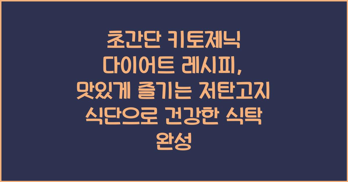 초간단 키토제닉 다이어트 레시피, 맛있게 즐기는 저탄고지 식단  