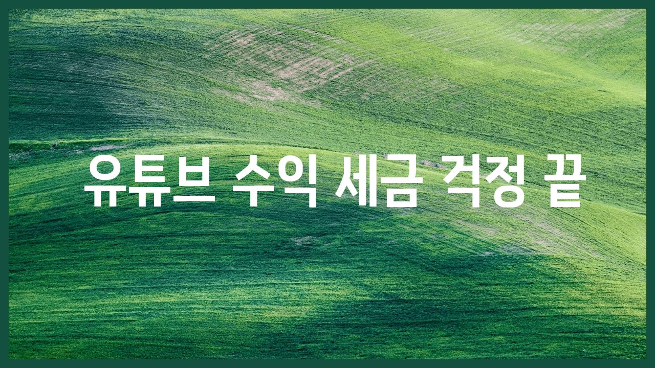  유튜브 수익 세금 걱정 끝