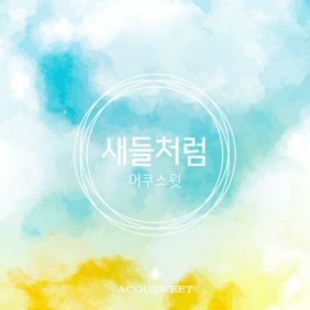  어쿠스윗 새들처럼 듣기/가사/앨범/유튜브/뮤비/반복재생/작곡작사