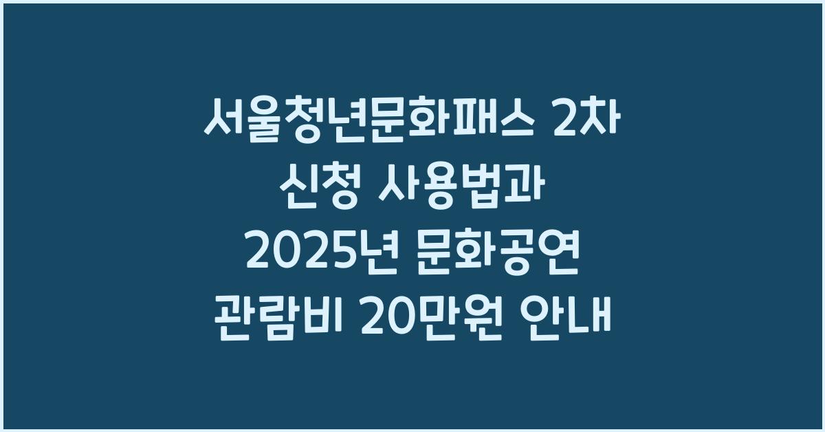 서울청년문화패스 2차 신청 사용법 추가모집 기간 2025년 문화공연 관람비 20만원