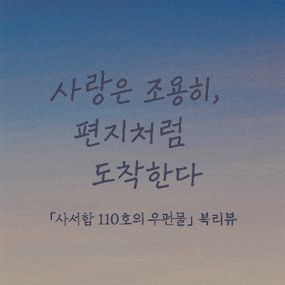 사랑은 조용히 편지처럼 도착한다