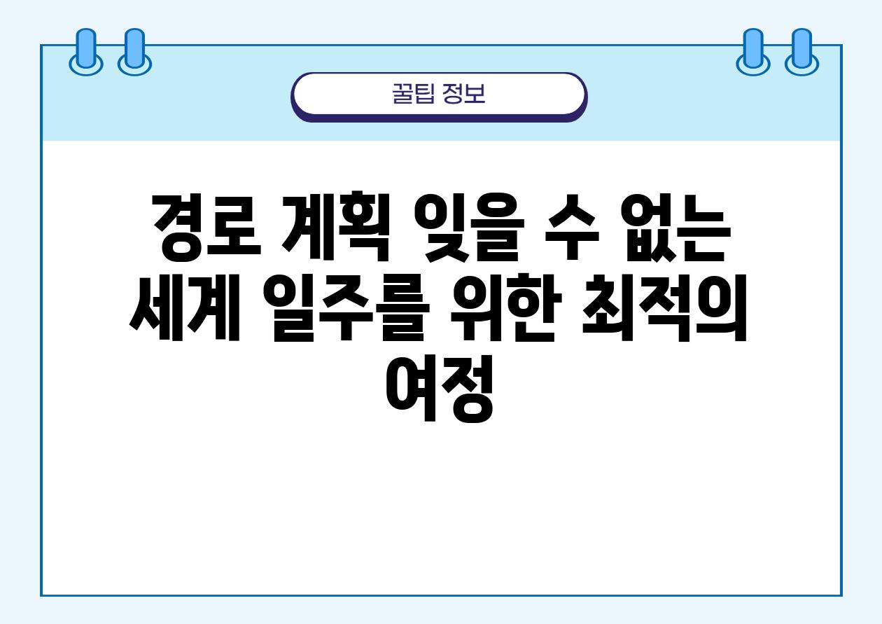 경로 계획 잊을 수 없는 세계 일주를 위한 최적의 여정