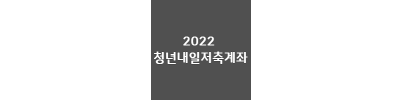  2022 청년내일저축계좌 조건 신청 방법 ( + 무직)
