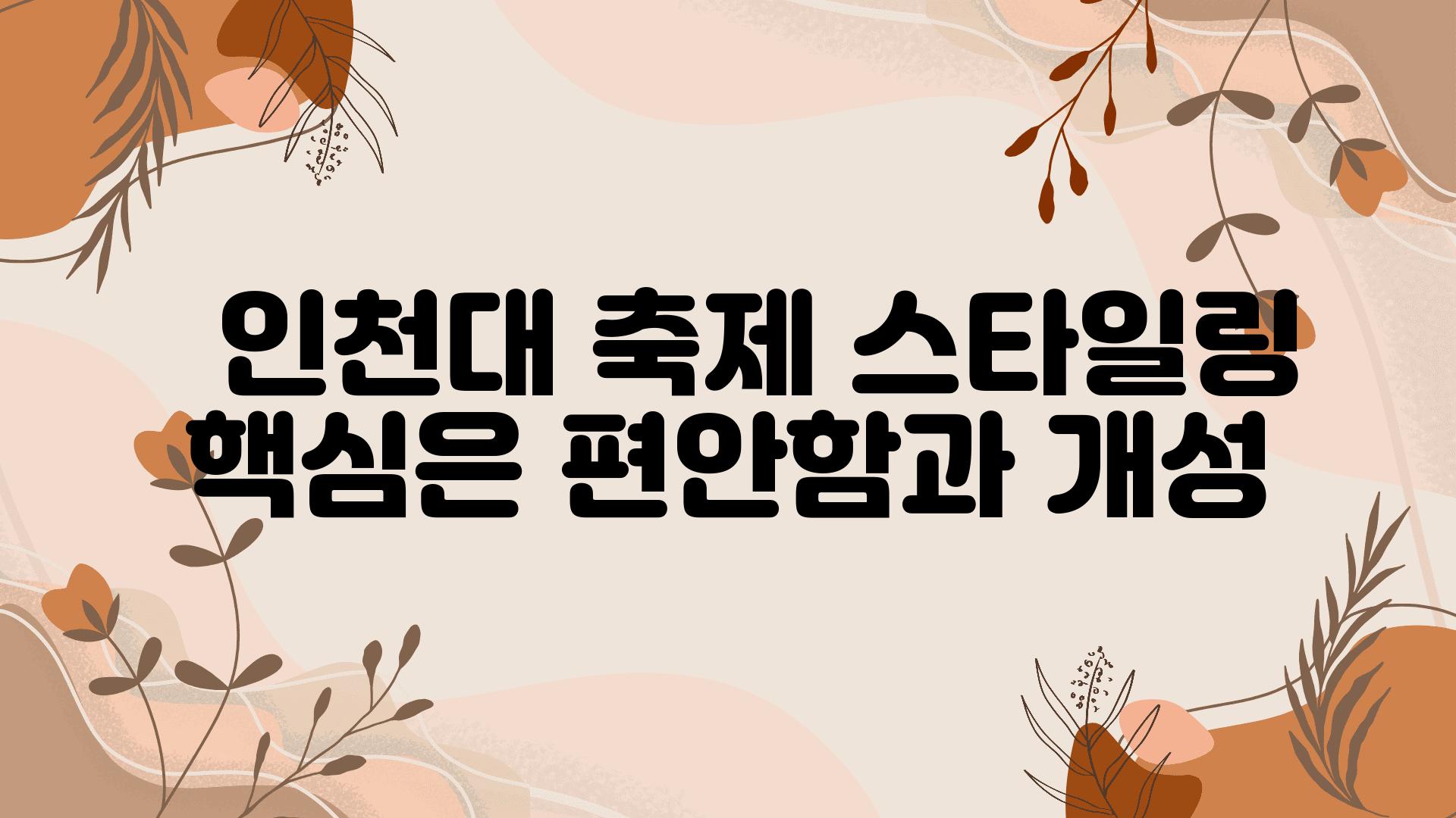   인천대 축제 스타일링 핵심은 편안함과 개성