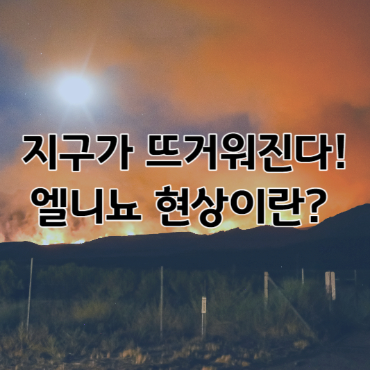 지구가 뜨거워진다! 엘니뇨 현상이란?