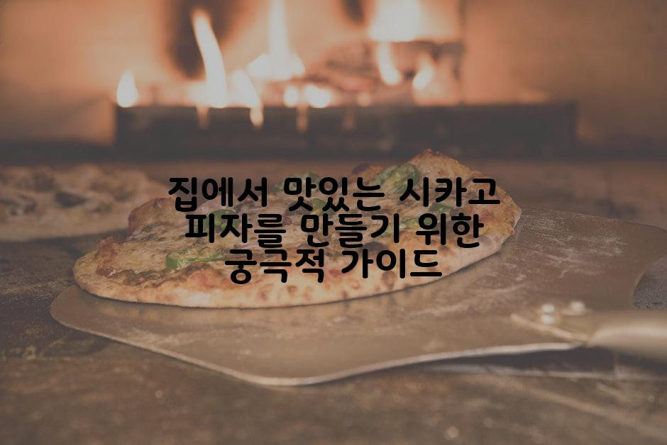 집에서 맛있는 시카고 피자를 만들기 위한 궁극적 가이드