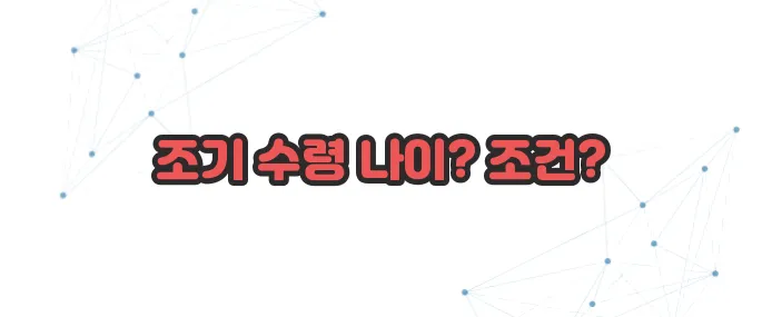 국민연금 조기 수령 조건 이보다 자세히 설명할순없다