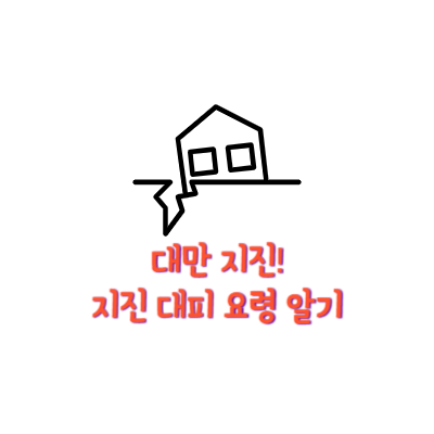  [LIFE] 불의 고리 대만 강진 발생, 지진 대피 요령 알아봐요.