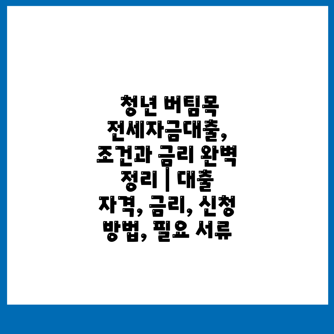  청년 버팀목 전세자금대출, 조건과 금리 완벽 정리  