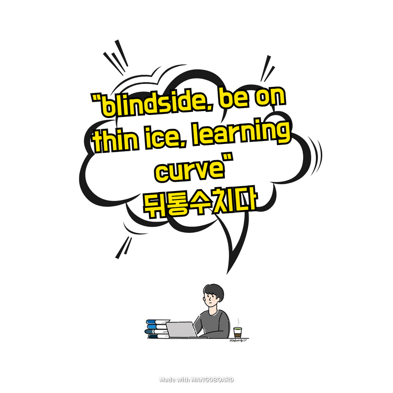  "blindside, be on thin ice, learning curve" 뒤통수치다