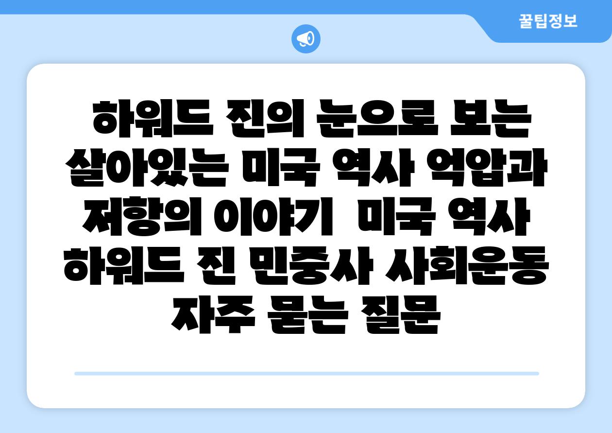  하워드 진의 눈으로 보는 살아있는 미국 역사 억압과 저항의 이야기  미국 역사 하워드 진 민중사 사회운동 자주 묻는 질문