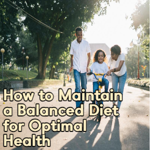 How to Maintain a Balanced Diet for Optimal Health