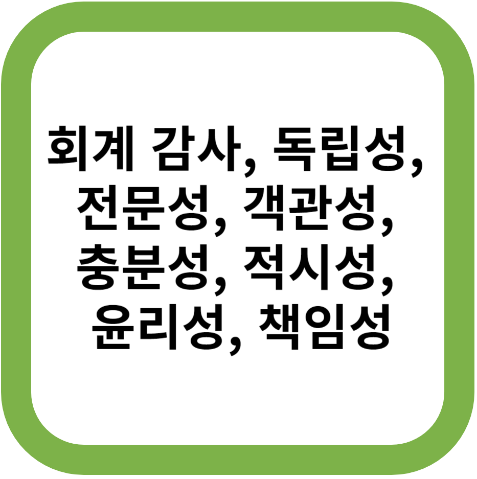 회계 감사, 독립성, 전문성, 객관성, 충분성, 적시성, 윤리성, 책임성