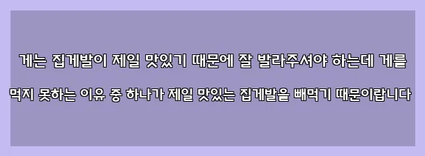  게는 집게발이 제일 맛있기 때문에 잘 발라주셔야 하는데 게를 먹지 못하는 이유 중 하나가 제일 맛있는 집게발을 빼먹기 때문이랍니다