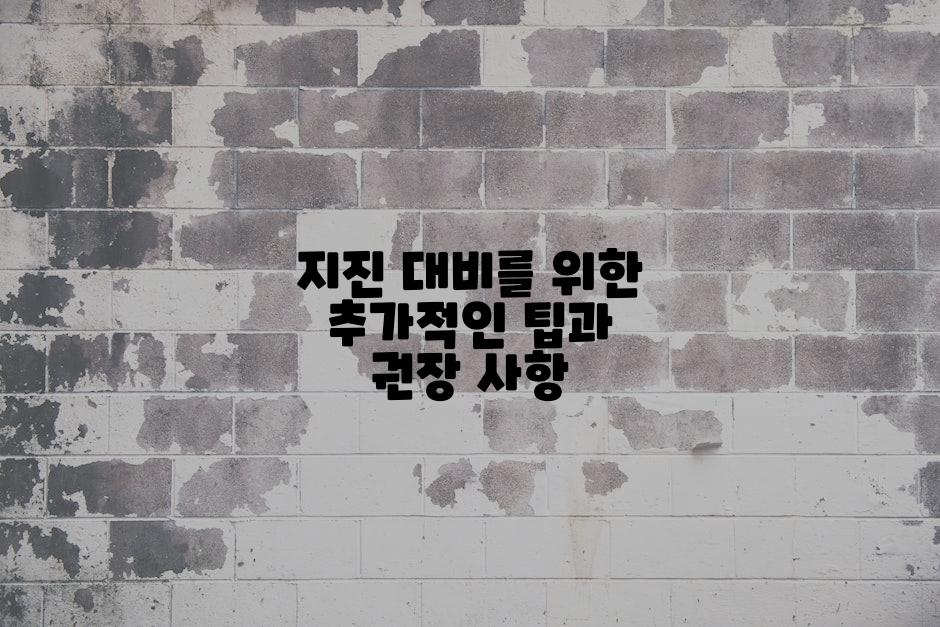 지진 대비를 위한 추가적인 팁과 권장 사항