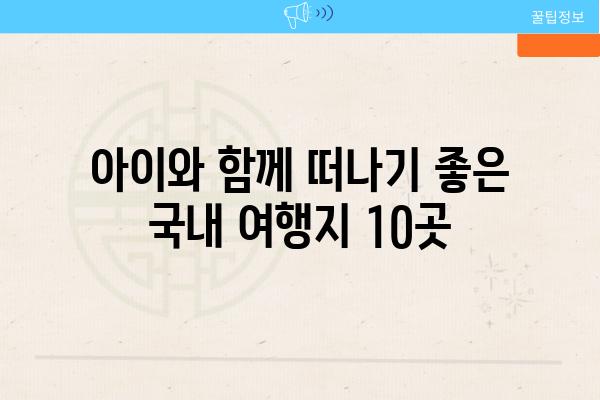 아이와 함께 떠나기 좋은 국내 여행지 10곳