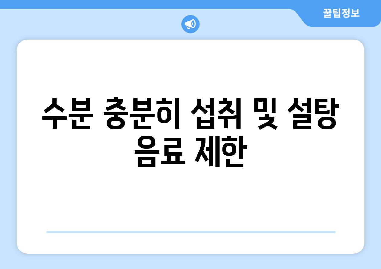 수분 충분히 섭취 및 설탕 음료 제한